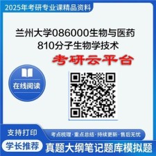 【初试】2025年兰州大学考研资料086000生物与医药《810分子生物学技术》