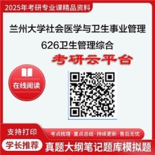 【初试】2025年兰州大学考研资料107401社会医学与卫生事业管理《626卫生管理综合》